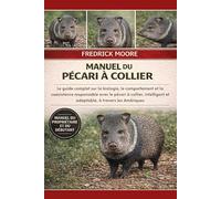 MANUEL DU PÉCARI À COLLIER: Le guide complet sur la biologie, le comportement et la coexistence responsable avec le pécari à collier, intelligent et adaptable, à travers les Amériques