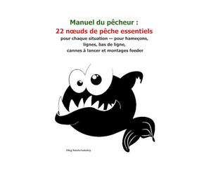 Manuel du pêcheur: 22 nœuds de pêche essentiels pour chaque situation - pour hameçons, lignes, bas de ligne, cannes à lancer et montages feeder