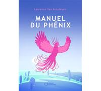 Manuel du phénix - Le guide pour vivre pleinement après la maladie - Laurence Van Accoleyen - Hello - broché - Guide