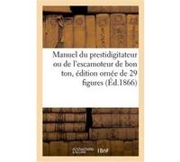 Manuel du prestidigitateur ou de l'escamoteur de bon ton, édition ornée de 29 figures Delarue (Auteur)