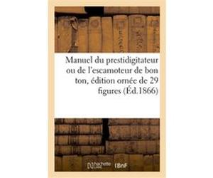 Manuel du prestidigitateur ou de l'escamoteur de bon ton, édition ornée de 29 figures Delarue (Auteur)