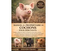 MANUEL DU PROPRIÉTAIRE DE COCHONS POUR DÉBUTANTS: Introduction à l'élevage porcin L'élevage porcin est l'une des traditions agricoles les plus ... savoir-faire ancestral aux principes modernes