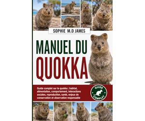 MANUEL DU QUOKKA: Guide complet sur le quokka : habitat, alimentation, comportement, interactions sociales, reproduction, santé, enjeux de conservation et observation responsable