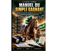 MANUEL DU SIMPLE GAGNANT: Méthode Structurée pour Identifier les Chevaux de Victoire et Construire une Analyse PMU Disciplinée