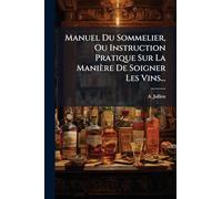 Manuel Du Sommelier, Ou Instruction Pratique Sur La Manière De Soigner Les Vins...