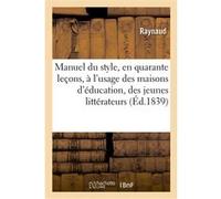 Manuel du style, en quarante leçons, à l'usage des maisons d'éducation, des jeunes littérateurs Raynaud (Auteur), Louis-Marie de Lahaye Cormenin (Auteur)