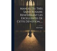 Manuel Du Très Saint Rosaire Renfermant Les Excellentes De Cette Dévotion......