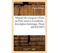 Manuel du voyageur à Paris, ou Paris ancien et moderne, contenant la description historique Pierre Villiers (Auteur)