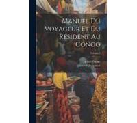Manuel Du Voyageur Et Du Résident Au Congo; Volume 2