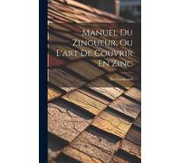 Manuel Du Zingueur, Ou L'art De Couvrir En Zinc