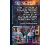 Manuel D'un Cours De Chimie Ou Principes Ã lÃ(c)mentaires ThÃ(c)oriques Et Pratiques De Cette Science, Volume 3...