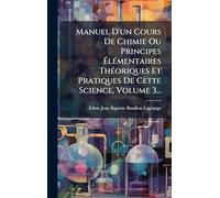 Manuel D'un Cours De Chimie Ou Principes Ã lÃ(c)mentaires ThÃ(c)oriques Et Pratiques De Cette Science, Volume 3...