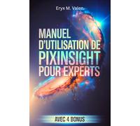 Manuel d'utilisation de PixInsight pour experts: Un guide étape par étape pour perfectionner vos techniques de traitement d'image et créer des astrophotographies professionnelles avec PixInsight