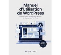 Manuel d'utilisation de WordPress: Création, gestion et optimisation efficaces de sites web avec WordPress