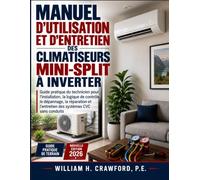 Manuel D'utilisation Et D'entretien Des Climatiseurs Mini-Split À Inverter: Guide pratique du technicien pour l'installation, la logique de contrôle, ... et l'entretien des systèmes CVC sans conduits