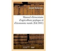Manuel élémentaire d'agriculture pratique et d'économie rurale Joseph Barbaroux (Auteur)