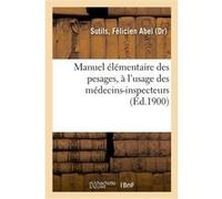 Manuel élémentaire des pesages, à l'usage des médecins-inspecteurs Sutils Felicien-Abel (Auteur)