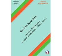 Manuel FORMATEUR Bac Pro Première: Systèmes Mécaniques - Analyse - Modélisation - Étude - Calcul