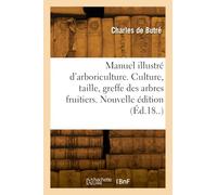 Manuel illustré d'arboriculture. Culture, taille, greffe des arbres fruitiers. Nouvelle édition