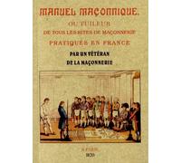 Manuel Maçonnique, Ou Tuileur De Tous Les Rites De Maçonnerie Pratiques En France - Dans Lequel On Trouve L'étymologie Et L'interprétation Des Mots Et Des Noms Mystérieux De Tous Les Grades...
