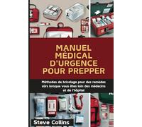 Manuel Médical D'urgence Pour Prepper: Méthodes de bricolage pour des remèdes sûrs lorsque vous êtes loin des médecins et de l'hôpital