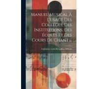 Manuel Musical À L'usage Des Colléges, Des Institutions, Des Écoles Et Des Cours De Chant ...