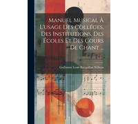 Manuel Musical À L'usage Des Colléges, Des Institutions, Des Écoles Et Des Cours De Chant ...