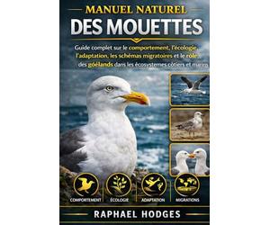 MANUEL NATUREL DES MOUETTES: Guide complet sur le comportement, l'écologie, l'adaptation, les schémas migratoires et le rôle des goélands dans les écosystèmes côtiers et marins