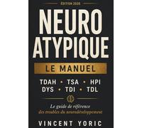 Manuel Neuroatypique: TDAH, TSA, HPI, Dys : le guide complet de la neuroatypie chez l'adulte, la femme et l'enfant - du diagnostic à la MDPH