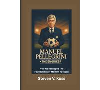 Manuel Pellegrini: The Engineer: How He Reshaped The Foundations of Modern Football