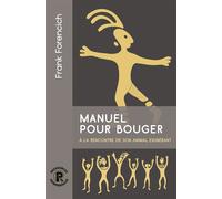 Manuel pour bouger : à la rencontre de son animal exubérant - Franck Forencich - Ressources Primordiales - broché - Essai