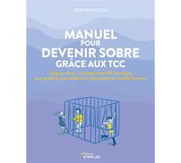 Manuel pour devenir sobre grâce aux TCC Un programme 100 % pratique pour se libérer de l'addiction à tout produits qui modifie votre humeur - Deborah Sosin - Eyrolles - broché - Manuel