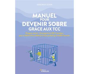 Manuel pour devenir sobre grâce aux TCC Un programme 100 % pratique pour se libérer de l'addiction à tout produits qui modifie votre humeur - Deborah Sosin - Eyrolles - broché - Manuel