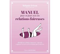 Manuel pour en finir avec les relations foireuses - Identifie tes schémas amoureux, reprends confian