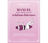 Manuel Pour En Finir Avec Les Relations Foireuses - Identifie Tes Schémas Amoureux, Reprends Confiance En Toi Et Crée La Relation Que Tu Mérites