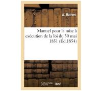 Manuel Pour La Mise À Exécution De La Loi Du 30 Mai 1851 Et Du Règlement D'administration Publique