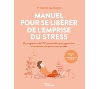 Manuel pour se libérer de l'emprise du stress: Un programme de TCC personnalisé pour apprivoiser ses émotions, ses peurs et son anxiété