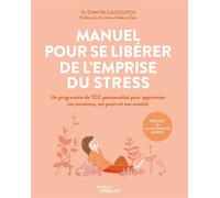 Manuel pour se libérer de l'emprise du stress Un programme de TCC personnalisé pour apprivoiser ses émotions, ses peurs et son anxiété - Dimitri Cacouros - Eyrolles - broché - Guide