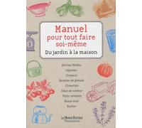 Manuel pour tout faire soi-même: Du jardin à la maison