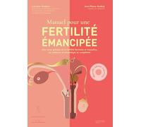 Manuel pour une fertilité émancipée: Une vision globale de la fertilité féminine et masculine où médecine et physiologie se complètent