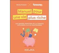 Manuel pour une vie plus riche Les grands principes de la finance appliqués à la vie quotidienne - Maxime Froissant - Maxima - broché - Guide