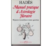 Manuel pratique d'astrologie horaire : Réponse immédiate à toute question