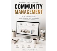 Manuel pratique de Community Management: Guide complet pour bâtir, animer et fidéliser votre communauté sur les réseaux sociaux