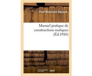 Manuel pratique de constructions rustiques Paul Nooncree Hasluck (Auteur), L. Gruny (Auteur)