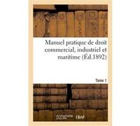 Manuel pratique de droit commercial, industriel et maritime. Tome 1 Charles Constant (Auteur)
