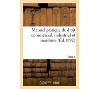 Manuel pratique de droit commercial, industriel et maritime. Tome 1 Résumé complet des documents les plus récents de législation et de jurisprudence - Charles Constant - Hachette Bnf - broché - Livre