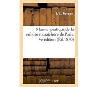 Manuel pratique de la culture maraîchère de Paris. 4e édition G.J. Moreau (Auteur), Jean-Jacques Daverne (Auteur)