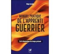 Maja Cardot – Manuel pratique de l'apprenti guerrier – L'art chamanique du temps présent – Broché