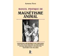 Manuel pratique de Magétisme Animal: Exposition méthodique des procédés employés pour produire les phénomènes et au traitement des maladies