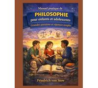 Manuel pratique de philosophie pour enfants et adolescents: Grandes questions et réponses simples